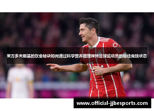 莱万多夫斯基的饮食秘诀如何通过科学营养管理保持足球运动员的最佳竞技状态