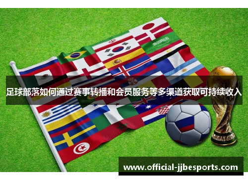足球部落如何通过赛事转播和会员服务等多渠道获取可持续收入