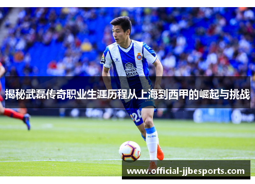揭秘武磊传奇职业生涯历程从上海到西甲的崛起与挑战