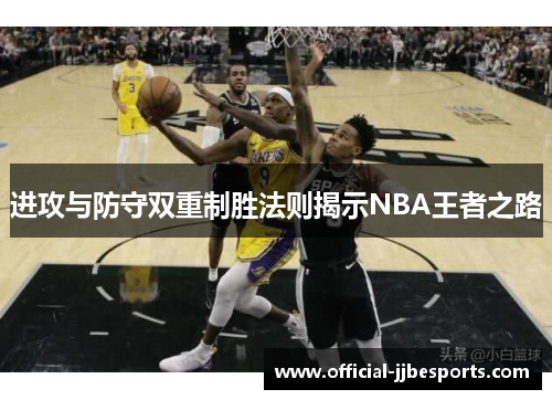 进攻与防守双重制胜法则揭示NBA王者之路
