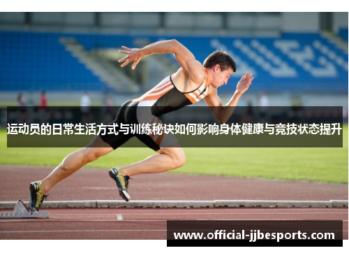 运动员的日常生活方式与训练秘诀如何影响身体健康与竞技状态提升