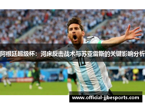 阿根廷超级杯：河床反击战术与苏亚雷斯的关键影响分析