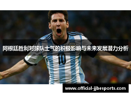 阿根廷胜利对球队士气的积极影响与未来发展潜力分析