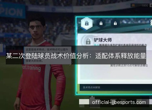 某二次登陆球员战术价值分析：适配体系释放能量